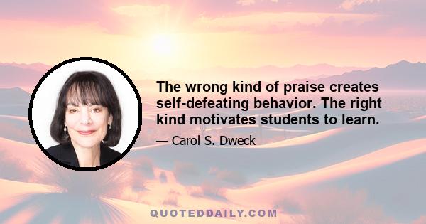 The wrong kind of praise creates self-defeating behavior. The right kind motivates students to learn.