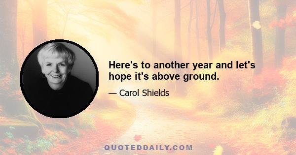 Here's to another year and let's hope it's above ground.