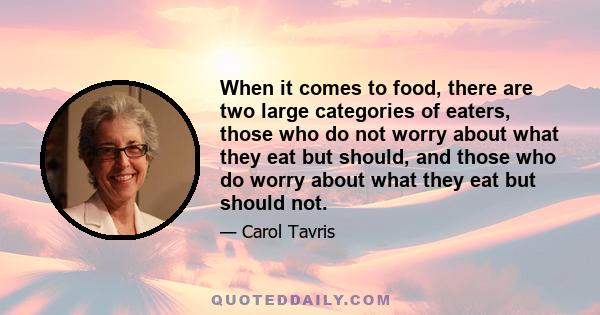 When it comes to food, there are two large categories of eaters, those who do not worry about what they eat but should, and those who do worry about what they eat but should not.