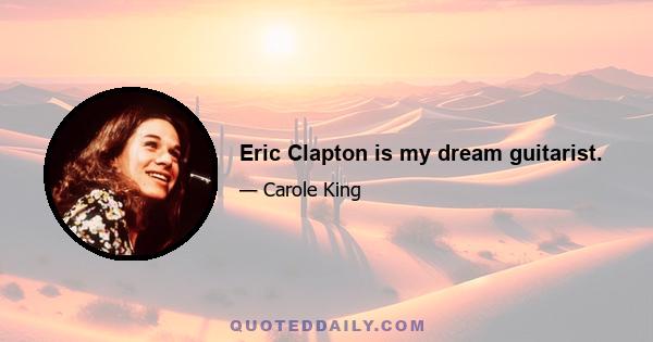 Eric Clapton is my dream guitarist.