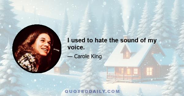 I used to hate the sound of my voice.