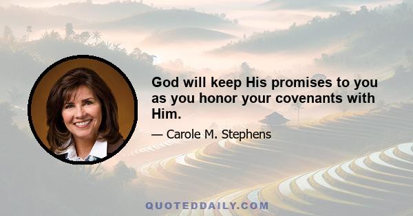 God will keep His promises to you as you honor your covenants with Him.