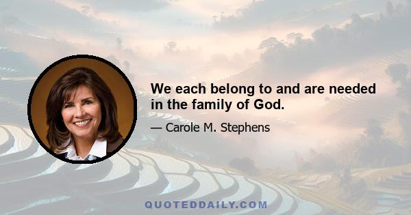 We each belong to and are needed in the family of God.