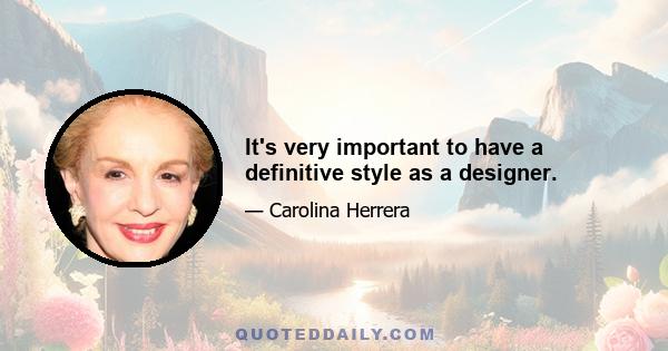 It's very important to have a definitive style as a designer.