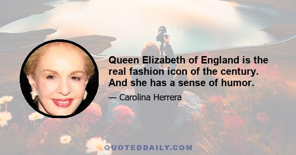 Queen Elizabeth of England is the real fashion icon of the century. And she has a sense of humor.