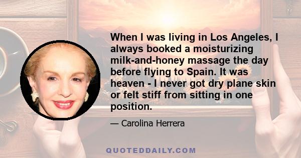 When I was living in Los Angeles, I always booked a moisturizing milk-and-honey massage the day before flying to Spain. It was heaven - I never got dry plane skin or felt stiff from sitting in one position.