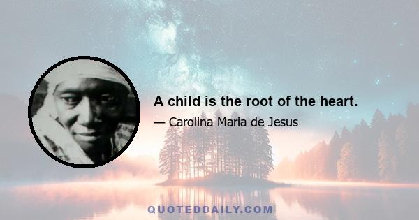 A child is the root of the heart.