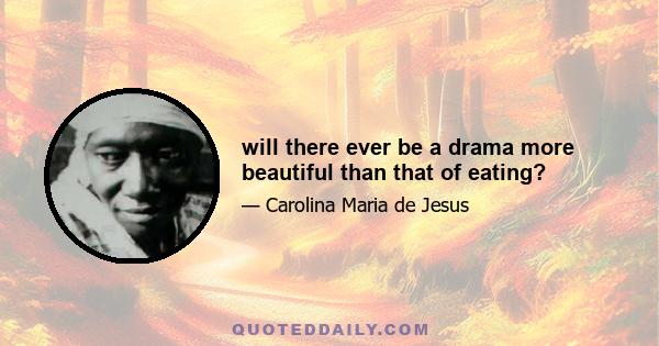 will there ever be a drama more beautiful than that of eating?