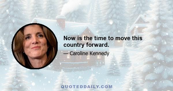 Now is the time to move this country forward.