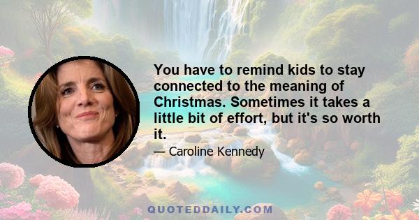 You have to remind kids to stay connected to the meaning of Christmas. Sometimes it takes a little bit of effort, but it's so worth it.