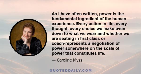 As I have often written, power is the fundamental ingredient of the human experience. Every action in life, every thought, every choice we make-even down to what we wear and whether we are seating in first class or