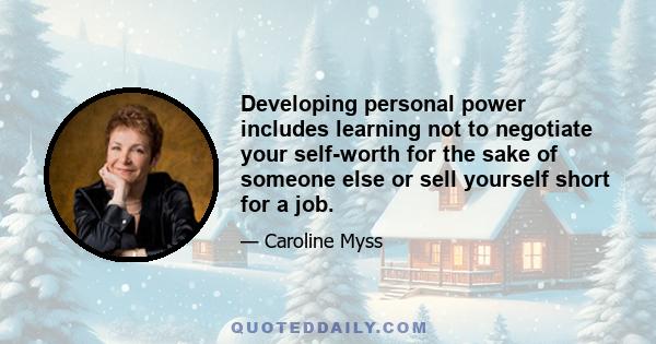 Developing personal power includes learning not to negotiate your self-worth for the sake of someone else or sell yourself short for a job.