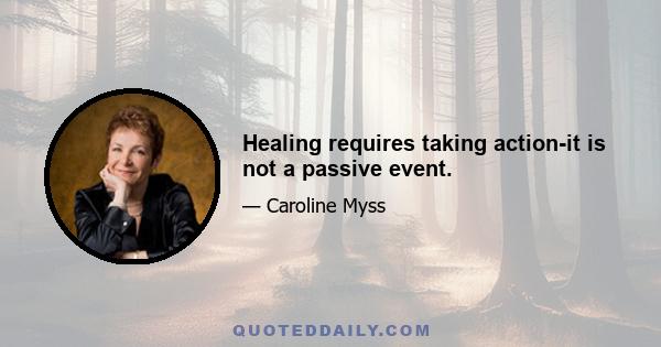 Healing requires taking action-it is not a passive event.