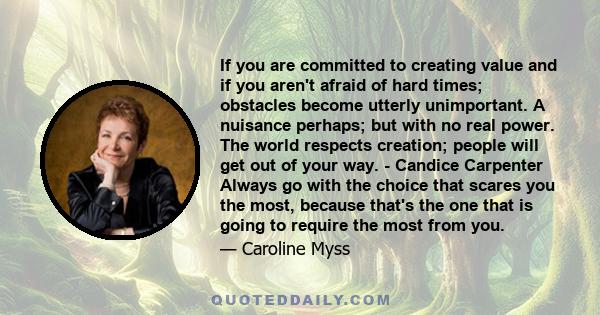 If you are committed to creating value and if you aren't afraid of hard times; obstacles become utterly unimportant. A nuisance perhaps; but with no real power. The world respects creation; people will get out of your