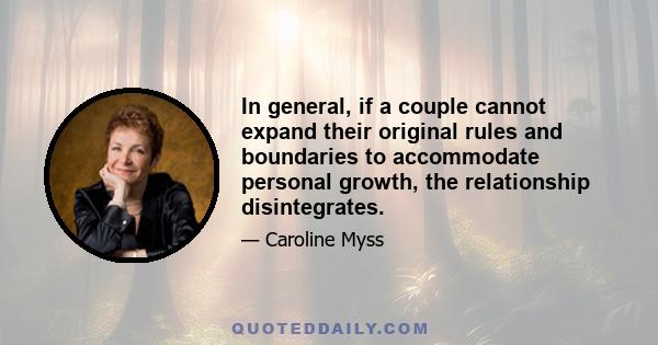 In general, if a couple cannot expand their original rules and boundaries to accommodate personal growth, the relationship disintegrates.