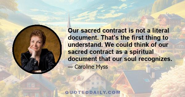 Our sacred contract is not a literal document. That's the first thing to understand. We could think of our sacred contract as a spiritual document that our soul recognizes.