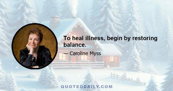 To heal illness, begin by restoring balance.