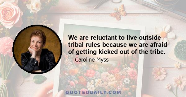 We are reluctant to live outside tribal rules because we are afraid of getting kicked out of the tribe.