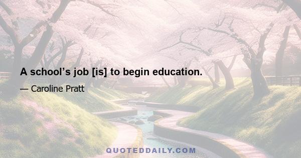 A school’s job [is] to begin education.