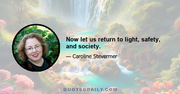 Now let us return to light, safety, and society.