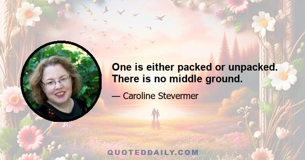 One is either packed or unpacked. There is no middle ground.