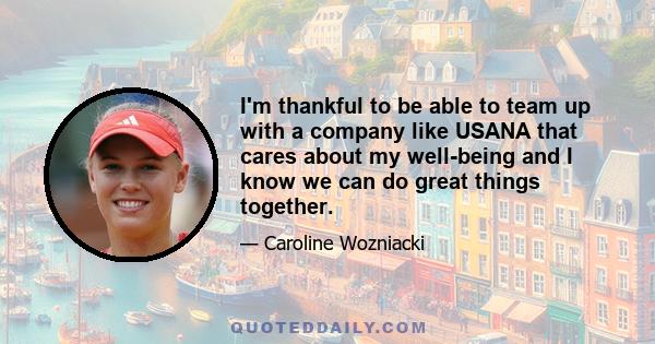 I'm thankful to be able to team up with a company like USANA that cares about my well-being and I know we can do great things together.