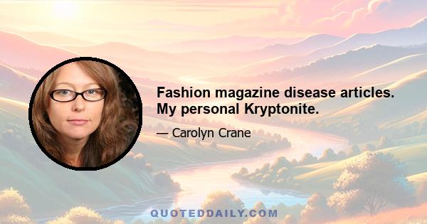 Fashion magazine disease articles. My personal Kryptonite.