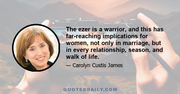 The ezer is a warrior, and this has far-reaching implications for women, not only in marriage, but in every relationship, season, and walk of life.