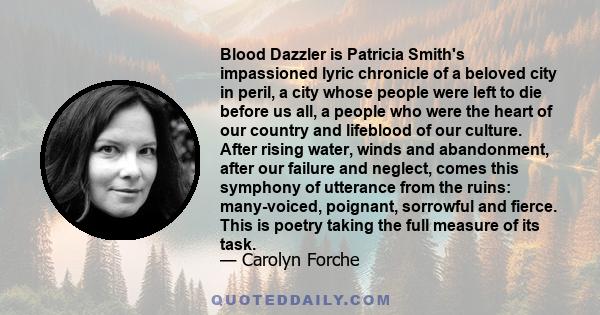 Blood Dazzler is Patricia Smith's impassioned lyric chronicle of a beloved city in peril, a city whose people were left to die before us all, a people who were the heart of our country and lifeblood of our culture.