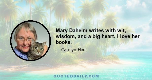 Mary Daheim writes with wit, wisdom, and a big heart. I love her books.