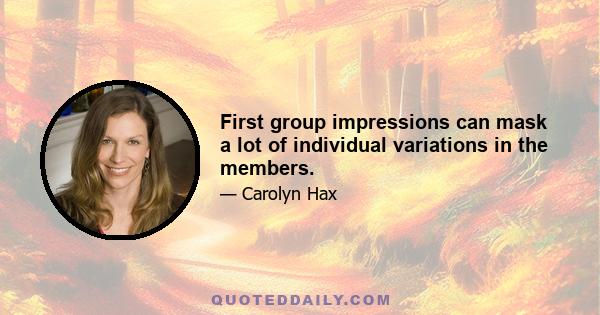 First group impressions can mask a lot of individual variations in the members.