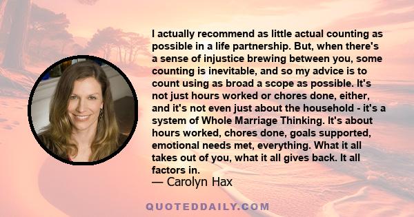 I actually recommend as little actual counting as possible in a life partnership. But, when there's a sense of injustice brewing between you, some counting is inevitable, and so my advice is to count using as broad a