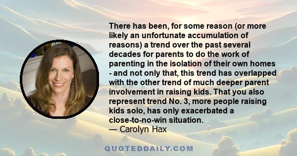 There has been, for some reason (or more likely an unfortunate accumulation of reasons) a trend over the past several decades for parents to do the work of parenting in the isolation of their own homes - and not only