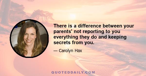 There is a difference between your parents' not reporting to you everything they do and keeping secrets from you.