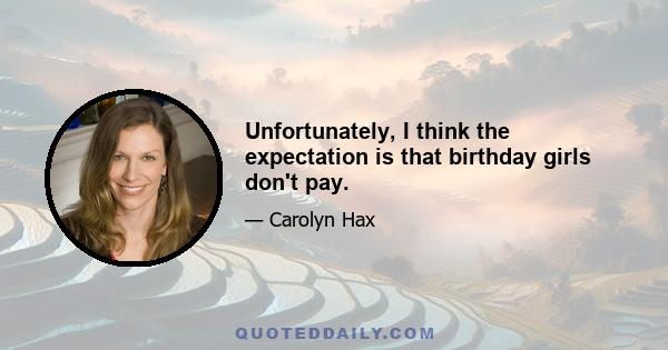 Unfortunately, I think the expectation is that birthday girls don't pay.