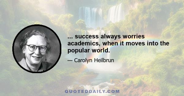 ... success always worries academics, when it moves into the popular world.