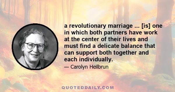 a revolutionary marriage ... [is] one in which both partners have work at the center of their lives and must find a delicate balance that can support both together and each individually.