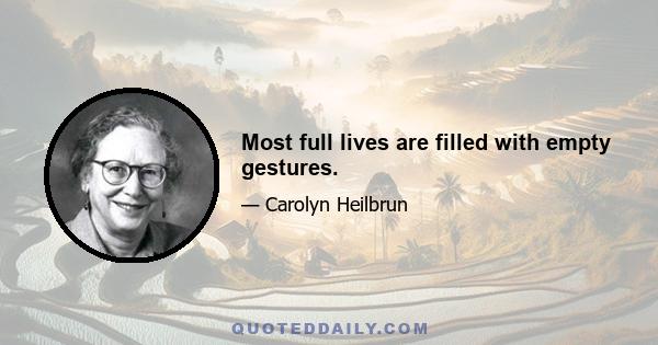 Most full lives are filled with empty gestures.