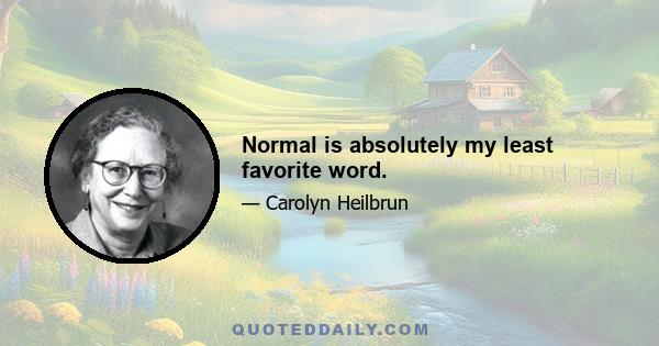 Normal is absolutely my least favorite word.