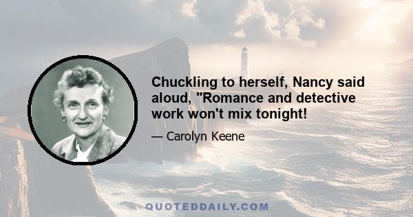 Chuckling to herself, Nancy said aloud, Romance and detective work won't mix tonight!