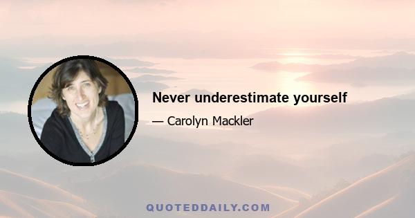 Never underestimate yourself