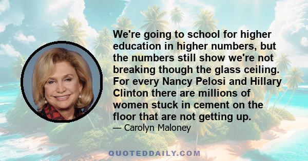 We're going to school for higher education in higher numbers, but the numbers still show we're not breaking though the glass ceiling. For every Nancy Pelosi and Hillary Clinton there are millions of women stuck in