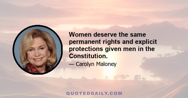 Women deserve the same permanent rights and explicit protections given men in the Constitution.