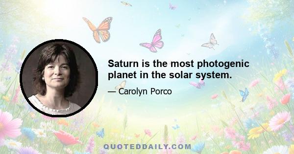 Saturn is the most photogenic planet in the solar system.