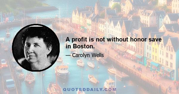 A profit is not without honor save in Boston.