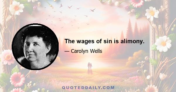 The wages of sin is alimony.