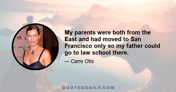 My parents were both from the East and had moved to San Francisco only so my father could go to law school there.