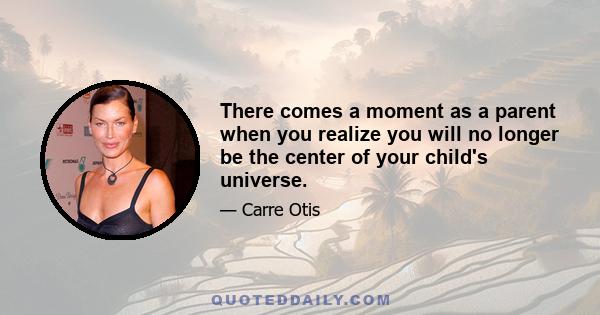 There comes a moment as a parent when you realize you will no longer be the center of your child's universe.