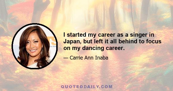 I started my career as a singer in Japan, but left it all behind to focus on my dancing career.