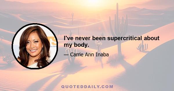 I've never been supercritical about my body.